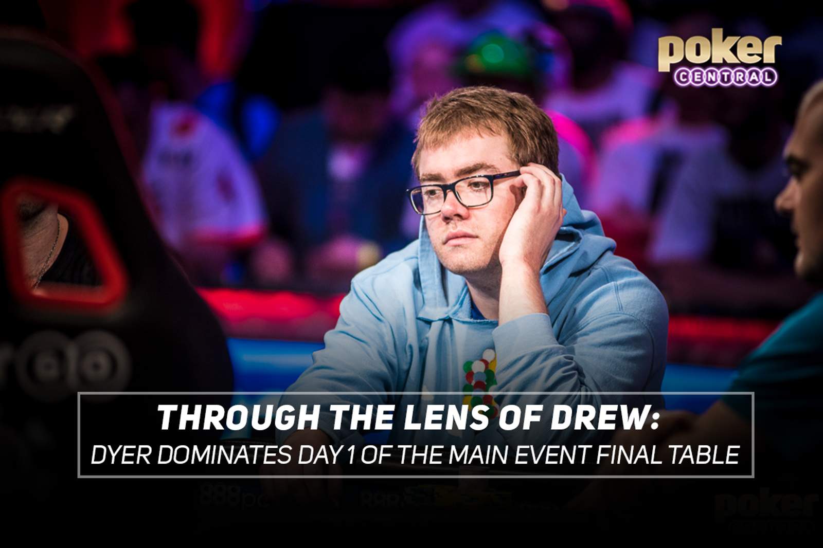 Through The Lens of Drew - Dyer Dominates Day 1 of the Main Event Final Table